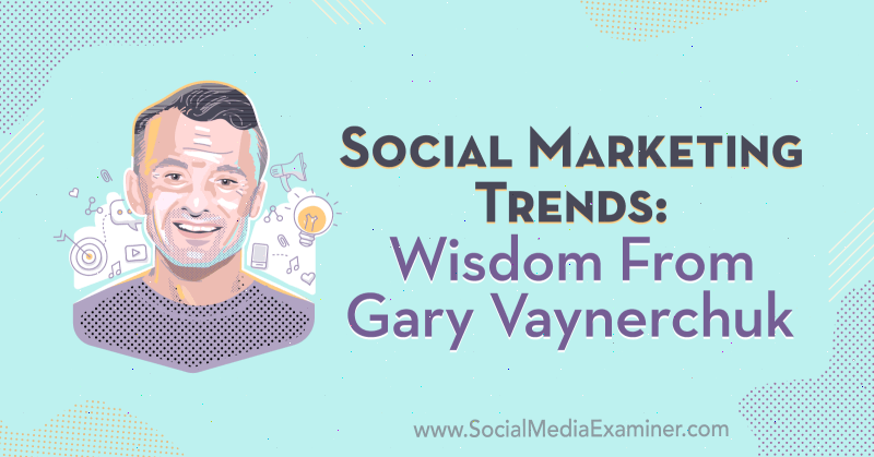 Socialinės rinkodaros tendencijos: Gary Vaynerchuko išmintis: socialinės žiniasklaidos ekspertas