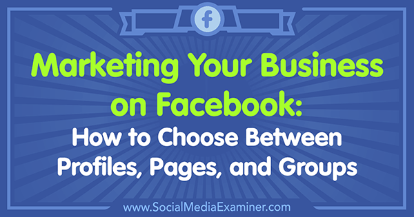 Rinkodara savo verslui „Facebook“ tinkle: kaip pasirinkti tarp profilių, puslapių ir grupių, autorius Tammy Cannon socialinės žiniasklaidos eksperte.