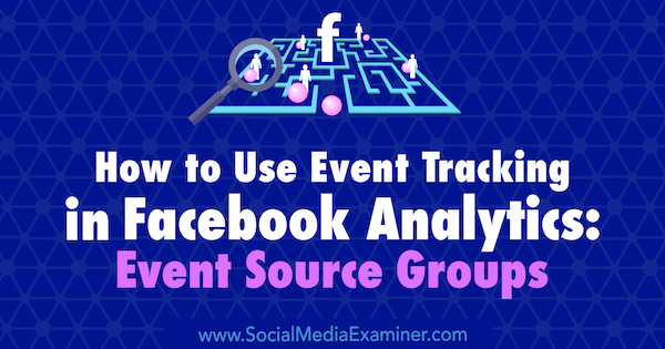 Kaip naudotis įvykių stebėjimu „Facebook Analytics“: Amy Hayward įvykių šaltinių grupės socialinės žiniasklaidos eksperte.