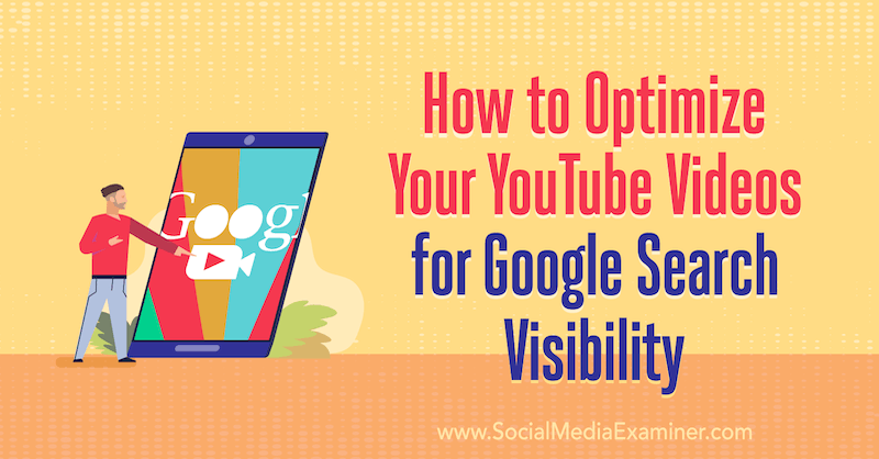 Kaip optimizuoti „YouTube“ vaizdo įrašus „Google“ paieškos matomumui: socialinės žiniasklaidos ekspertas