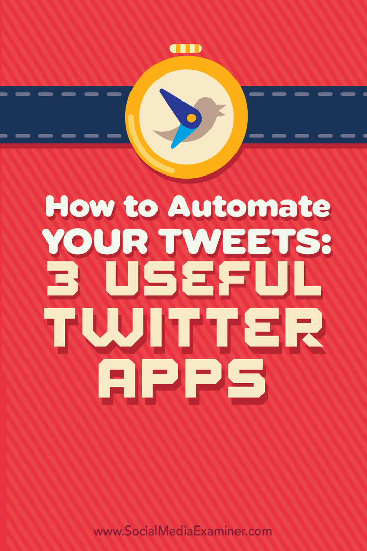 Kaip automatizuoti savo „Twitter“: 3 naudingos „Twitter“ programos: socialinės žiniasklaidos ekspertas