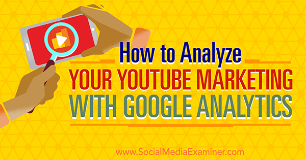 išmatuoti „YouTube“ rinkodaros efektyvumą naudojant „Google Analytics“