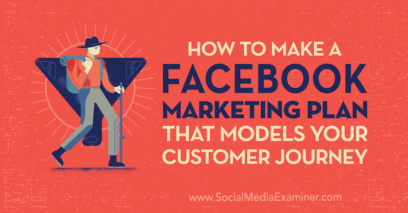 Kaip sukurti „Facebook“ rinkodaros planą, kuris modeliuoja jūsų klientų kelionę, kurią pateikė Jessica Campos socialinės žiniasklaidos eksperte.