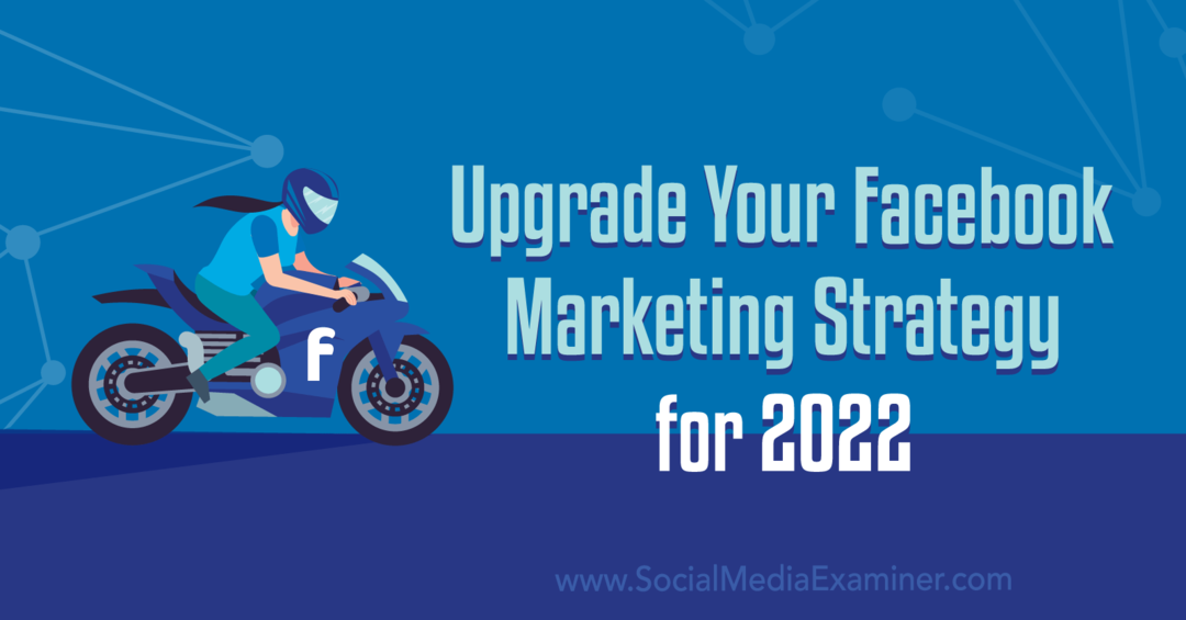 Atnaujinkite savo „Facebook“ rinkodaros strategiją 2022 m.: Socialinės žiniasklaidos ekspertas