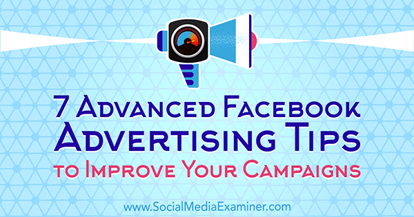 7 pažangūs „Facebook“ reklamavimo patarimai, kaip pagerinti jūsų kampanijas, kurį pateikė Charlie Lawrance socialinės žiniasklaidos eksperte.