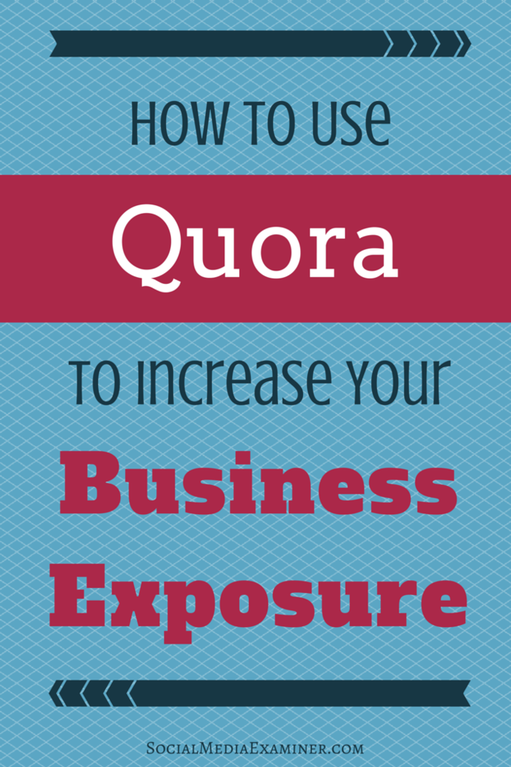 Kaip naudoti „Quora“, kad padidintumėte savo verslo poveikį: socialinės žiniasklaidos ekspertas
