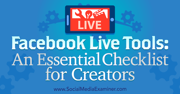„Facebook Live Tools“: esminis Iano Andersono Gray kūrėjų kontrolinis sąrašas socialinės žiniasklaidos eksperte.