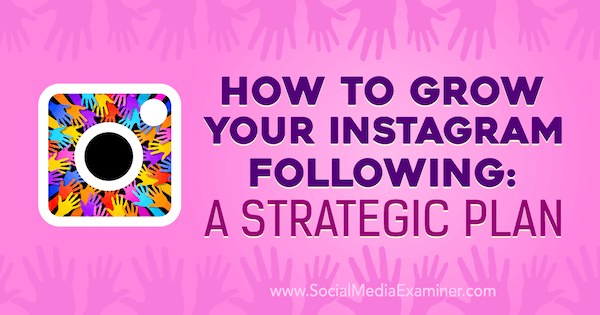 Kaip padidinti savo „Instagram“ tinklą: strateginis planas: socialinės žiniasklaidos ekspertas