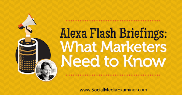 „Alexa Flash Briefings“: ką rinkodaros specialistai turi žinoti, pateikdami Chriso Brogano įžvalgas socialinės žiniasklaidos rinkodaros tinklalaidėje.