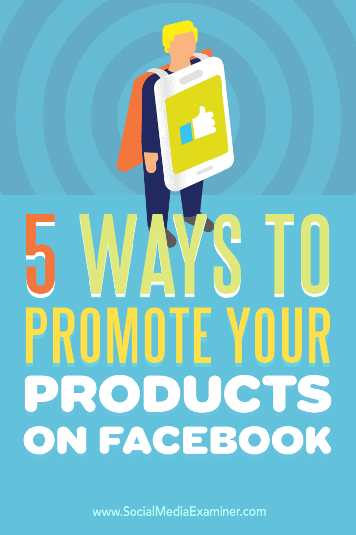 5 būdai reklamuoti savo produktus „Facebook“: socialinės žiniasklaidos ekspertas