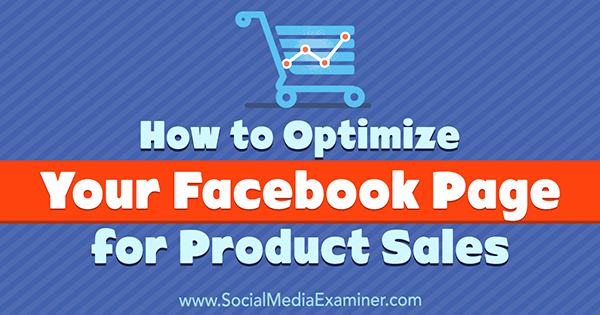 Kaip optimizuoti „Facebook“ puslapį produktų pardavimui, kurią pateikė Ana Gotter socialinės žiniasklaidos eksperte.