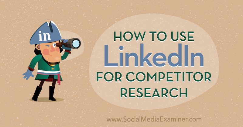 Kaip naudoti „LinkedIn“ konkurentų tyrimams, kuriuos atliko Luanas Wise'as socialinės žiniasklaidos eksperte