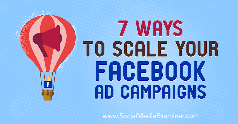 7 būdai, kaip išplėsti „Facebook“ skelbimų kampanijas, kurias pateikė Jasonas Howas socialinių tinklų eksperte.
