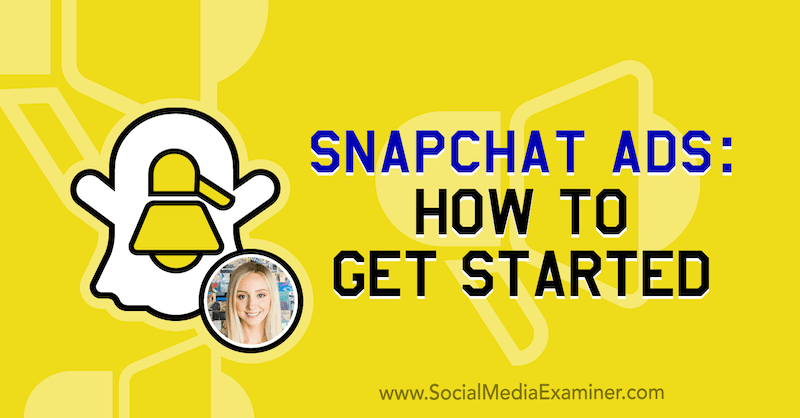 „Snapchat“ skelbimai: kaip pradėti naudotis pateikiant Savannos Sanchez įžvalgas socialinės žiniasklaidos rinkodaros tinklalaidėje.