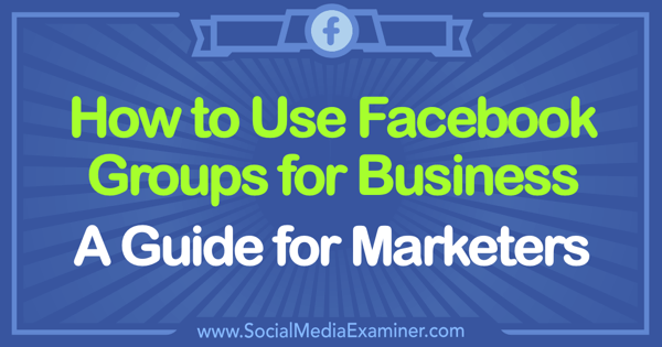 Kaip naudotis „Facebook“ grupėmis verslui: Tammy Cannon vadovas rinkodaros specialistams socialinių tinklų eksperte.