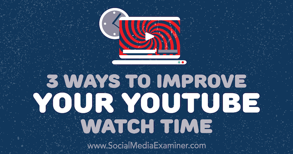 3 būdai, kaip pagerinti „YouTube“ žiūrėjimo laiką, kurią pateikė Ann Smarty socialinės žiniasklaidos eksperte.