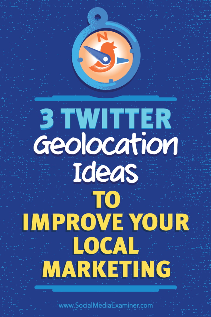 3 „Twitter“ geografinės padėties idėjos, kaip pagerinti jūsų vietinę rinkodarą: socialinės žiniasklaidos ekspertas