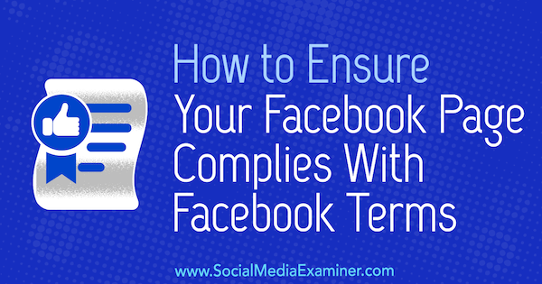 Kaip užtikrinti, kad jūsų „Facebook“ puslapis atitiktų „Facebook“ sąlygas, kurią pateikė Sarah Kornblett socialinės žiniasklaidos egzaminuotoju.