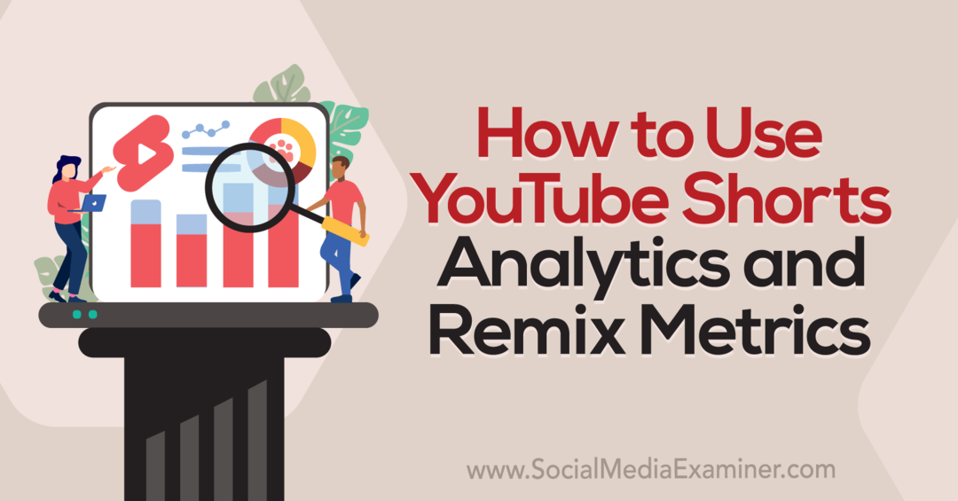 Kaip naudoti „YouTube Shorts Analytics“ ir „Remix Metrics-Social Media Examiner“.