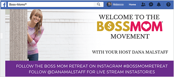 Tai yra Dana Malstaff „Facebook“ grupės viršelio vaizdo ekrano kopija. Kairėje yra Dana nuotrauka nuo kelių, žvilgterėjusių už balto stulpelio. Dana yra balta moteris, dėvinti rausvais dryžuotais marškinėliais ir džinsais. Jos plaukai yra blondinai su kirpčiukais ir kabo virš pečių. Nuotrauka išnyksta baltame fone su „Boss Mom“ prekės ženklu dešinėje. Firminis tekstas sako „Sveiki atvykę į„ Boso mamos “judėjimą su savo vedėja Dana Malstaff“. Viršelio viršelio apačioje yra purpurinis stačiakampis su baltu tekstu. Pirmoje eilutėje rašoma „Sekite„ Boss Mom Retreat “„ Instagram “#bossmomretreat“. Antroje eilutėje rašoma „Stebėkite @danamalstaff, jei norite tiesiogiai transliuoti„ Instastories “.