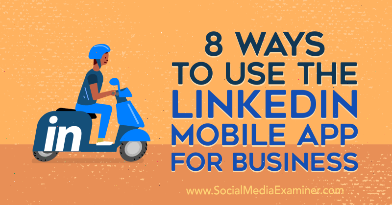 8 būdai, kaip naudoti „LinkedIn Mobile App for Business“, Luanas Wise'as socialinės žiniasklaidos eksperte.