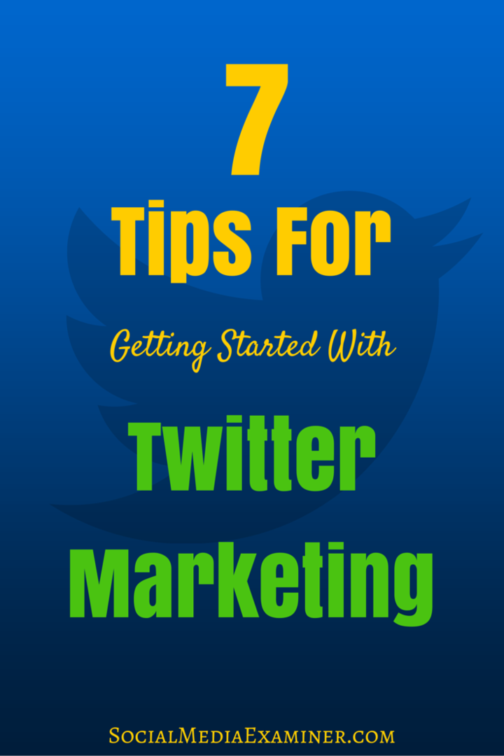 7 patarimai, kaip pradėti naudoti „Twitter“ rinkodarą