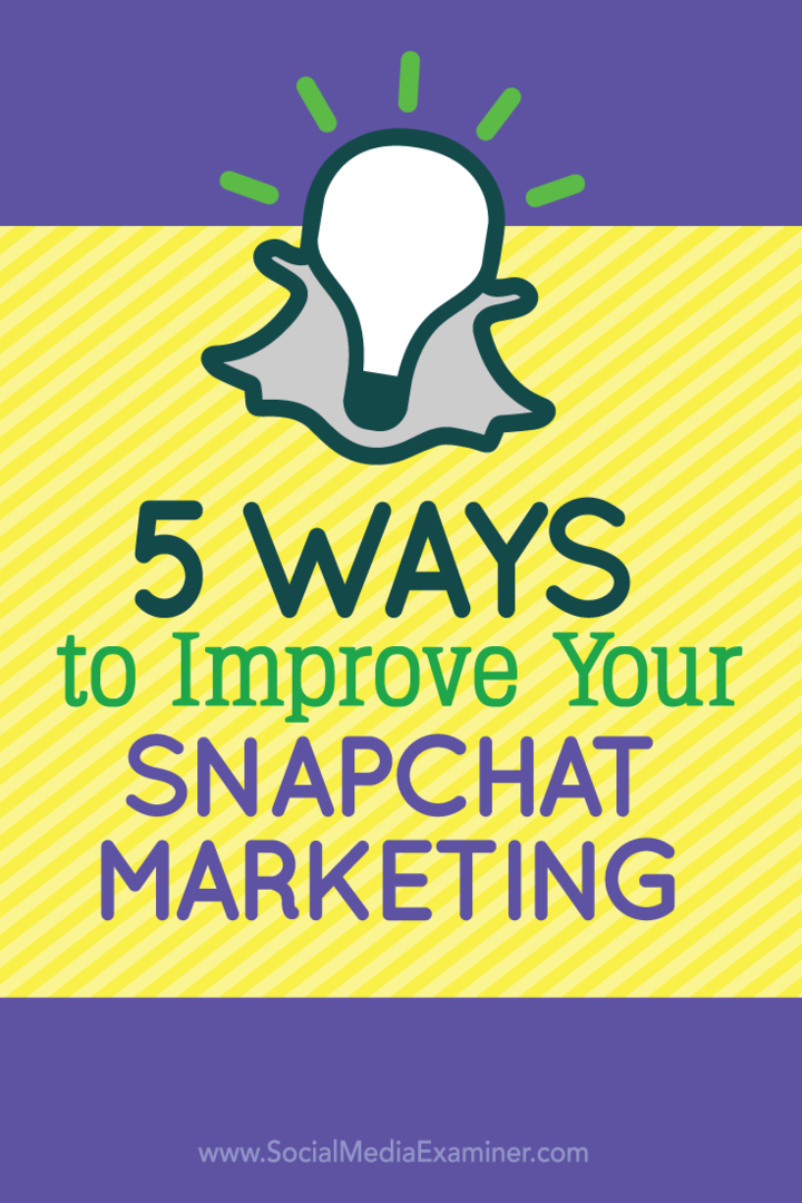 5 būdai, kaip patobulinti „Snapchat“ rinkodarą: socialinės žiniasklaidos ekspertas