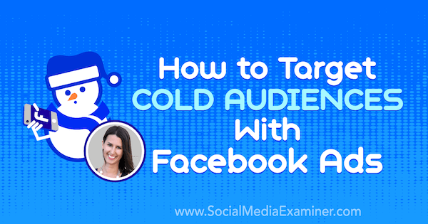 Kaip nukreipti šaltą auditoriją naudojant „Facebook“ skelbimus su Amandos Bond įžvalgomis socialinės žiniasklaidos rinkodaros tinklalaidėje.