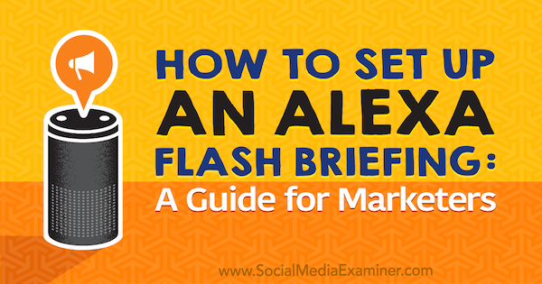 Kaip nustatyti „Alexa Flash Briefing“: „Jen Lehner“ rinkodaros vadovas socialinių tinklų egzaminuotojui.