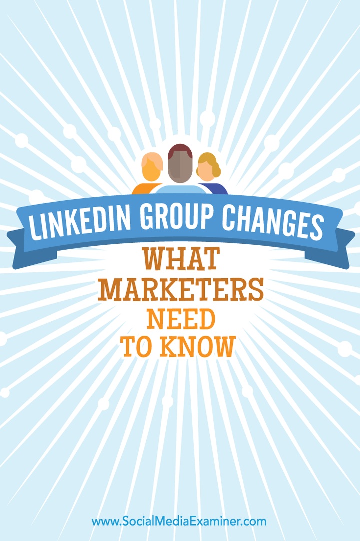 „LinkedIn“ grupės pakeitimai: ką rinkodaros specialistai turi žinoti: socialinės žiniasklaidos ekspertas