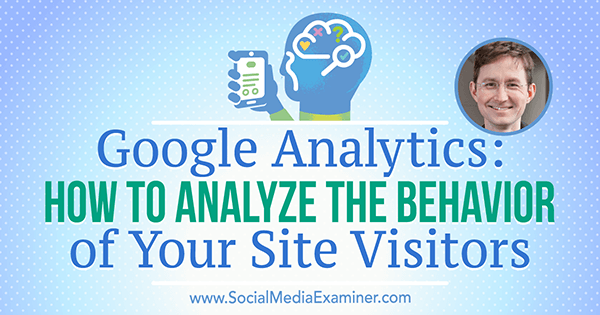 „Google Analytics“: kaip analizuoti savo svetainės lankytojų elgesį, pateikiant Andy Crestodinos įžvalgas socialinės žiniasklaidos rinkodaros tinklalaidėje.