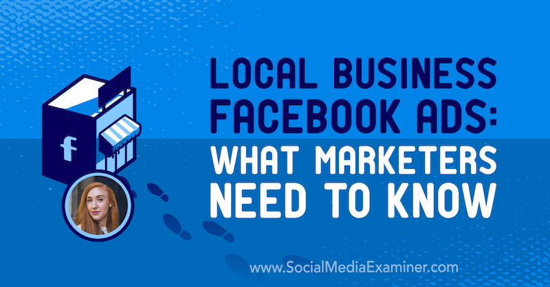 Vietinio verslo „Facebook“ skelbimai: ką rinkodaros specialistai turi žinoti, pateikdami Allie Bloyd įžvalgas socialinės žiniasklaidos rinkodaros tinklalaidėje.