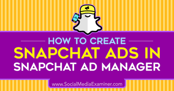 Kaip sukurti „Snapchat“ skelbimus „Snapchat Ad Manager“, autorius - Shaun Ayala socialinės žiniasklaidos eksperte.