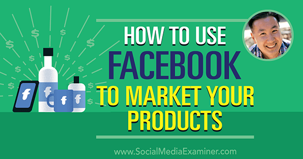 Kaip naudoti „Facebook“, kad galėtumėte reklamuoti savo produktus, pateikdami Steve Chou įžvalgas socialinės žiniasklaidos rinkodaros tinklalaidėje.