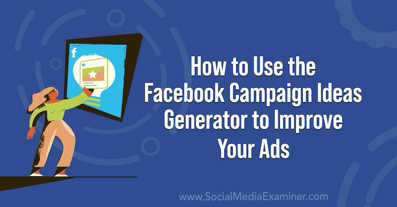 Kaip naudoti „Facebook“ kampanijų idėjų generatorių, kad pagerintumėte savo skelbimus socialinės žiniasklaidos tikrintuve.