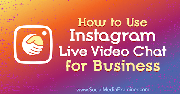 Kaip naudotis „Instagram Live Video Chat for Business“, kurią pateikė Jennas Hermanas socialinės žiniasklaidos eksperte.