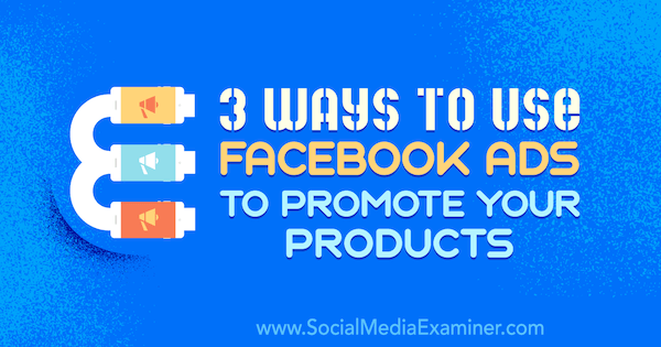 3 būdai, kaip naudoti „Facebook“ skelbimus, norint reklamuoti savo produktus, kuriuos pateikė Charlie Lawrence'as socialinės žiniasklaidos eksperte.
