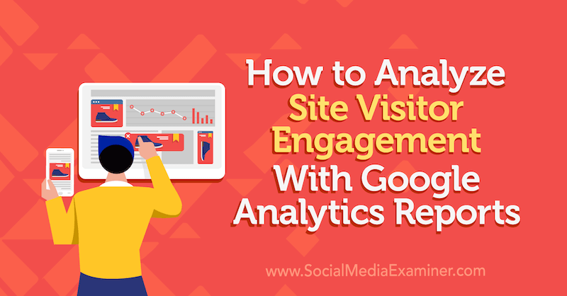 Kaip analizuoti svetainės lankytojų įtraukimą naudojant „Google Analytics“ Chriso Mercerio ataskaitas socialinės žiniasklaidos eksperte.