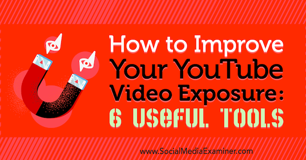 Kaip pagerinti „YouTube“ vaizdo įrašo ekspoziciją: 6 naudingi Aarono Agiuso įrankiai socialinės žiniasklaidos eksperte.