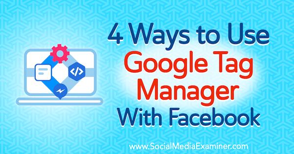 4 būdai, kaip naudoti „Google“ žymų tvarkytuvę su „Facebook“ Amy Hayward socialinės žiniasklaidos eksperte.