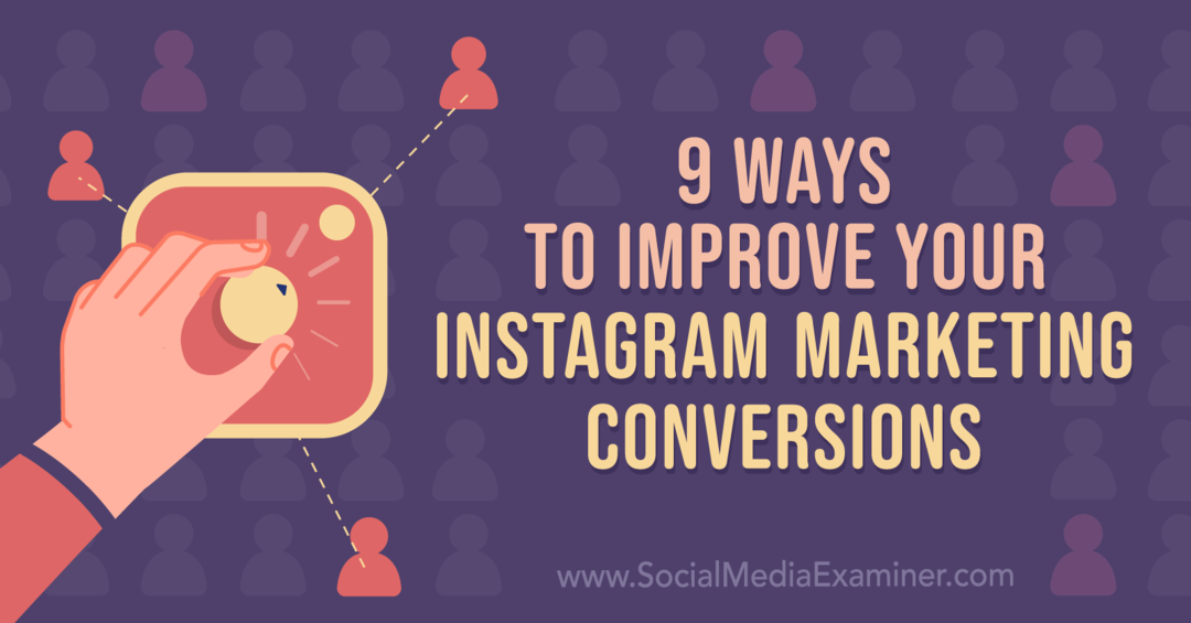 9 būdai, kaip pagerinti „Instagram“ rinkodaros konversijas: socialinės žiniasklaidos ekspertas