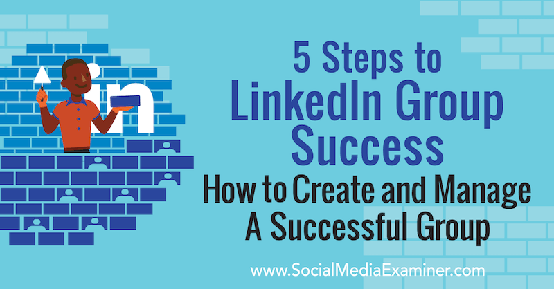 5 „LinkedIn“ grupės sėkmės žingsniai: kaip sukurti ir valdyti sėkmingą Melonie Dodaro grupę socialinės žiniasklaidos eksperte.