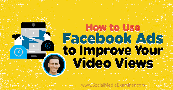 Kaip naudoti „Facebook“ skelbimus, kad pagerintumėte vaizdo įrašų peržiūrą: socialinės žiniasklaidos ekspertas