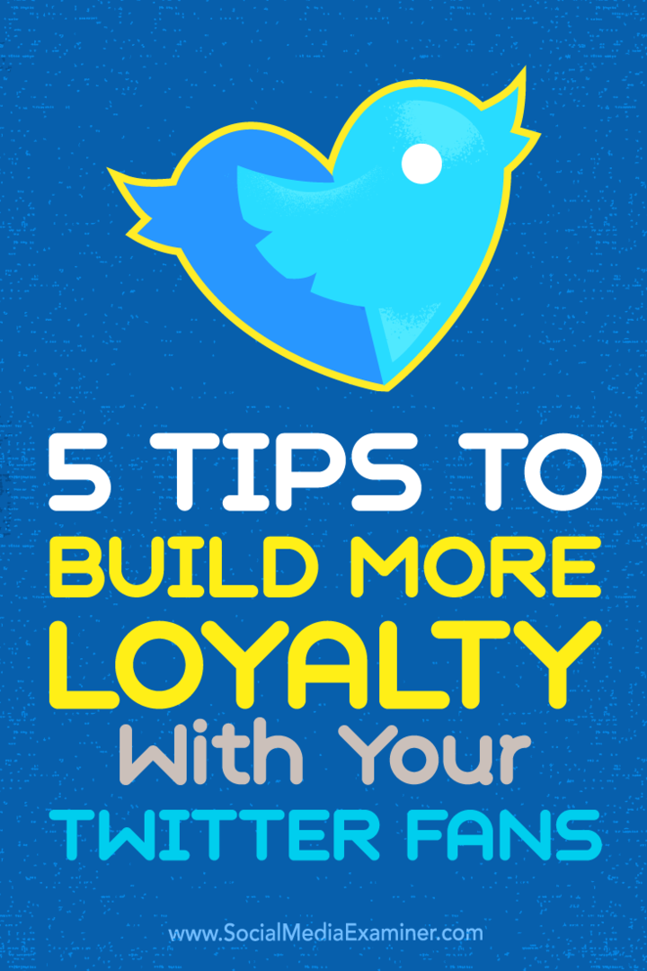 5 patarimai, kaip padidinti lojalumą su „Twitter“ gerbėjais: socialinės žiniasklaidos ekspertas