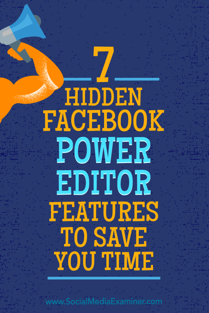 7 paslėptos „Facebook Power Editor“ funkcijos, leidžiančios sutaupyti laiko: socialinės žiniasklaidos ekspertas