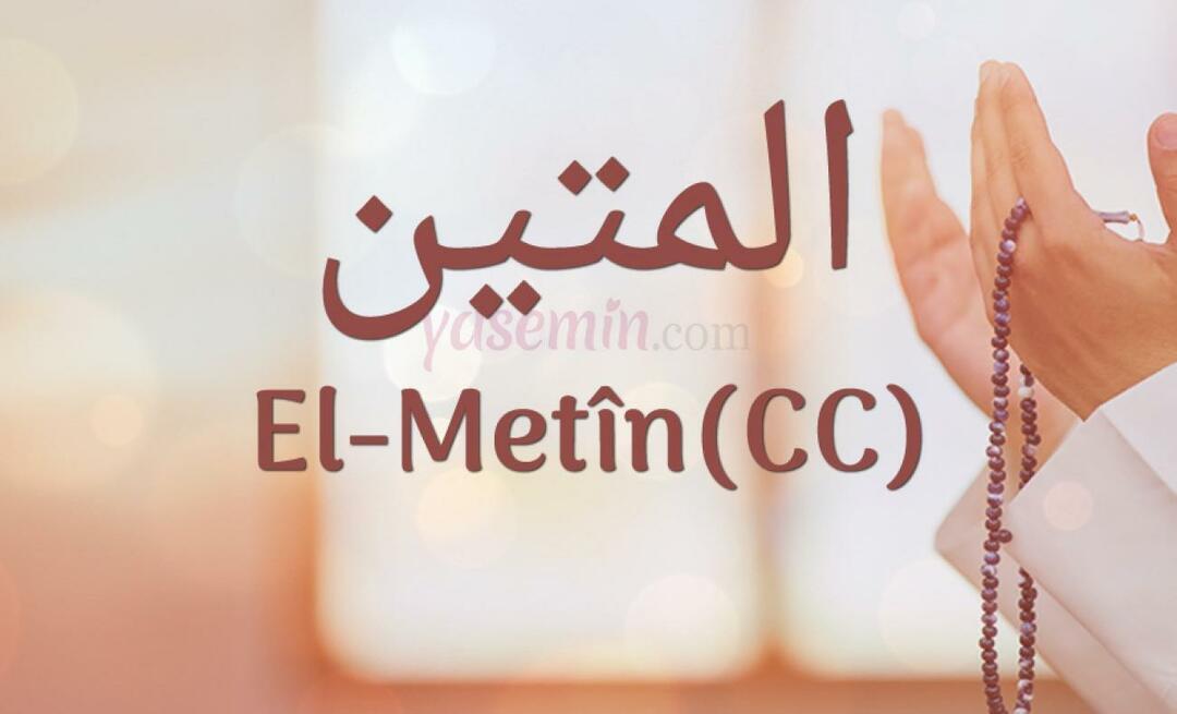 Ką reiškia Al-Metin (c.c) iš Esma-ul Husna? Kokios yra Al-Metin dorybės?