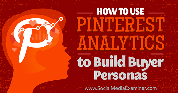 Kaip naudoti „Pinterest Analytics“ kuriant Anos Gotter pirkėjų asmenis socialinių tinklų eksperte.