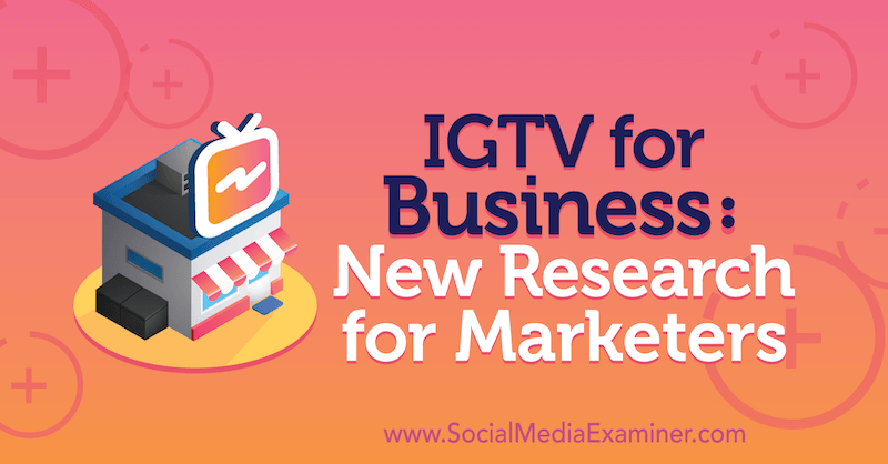„IGTV verslui“: nauji rinkodaros specialistų tyrimai, kuriuos atliko Jessica Malnik socialinės žiniasklaidos eksperto klausimais.