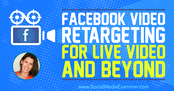 „Facebook Video Retargeting for Live Video and Beyond“ su Amandos Bond įžvalgomis socialinės žiniasklaidos rinkodaros tinklalaidėje.