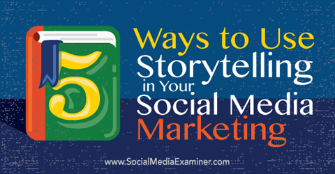 5 būdai, kaip naudoti pasakojimą savo socialinės žiniasklaidos rinkodaroje